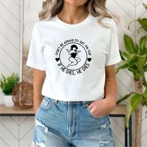 Don’t Be Afraid To Get On Top Graphic T Shirt
